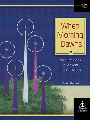 When Morning Dawns: Nine Preludes for Advent and Christmas