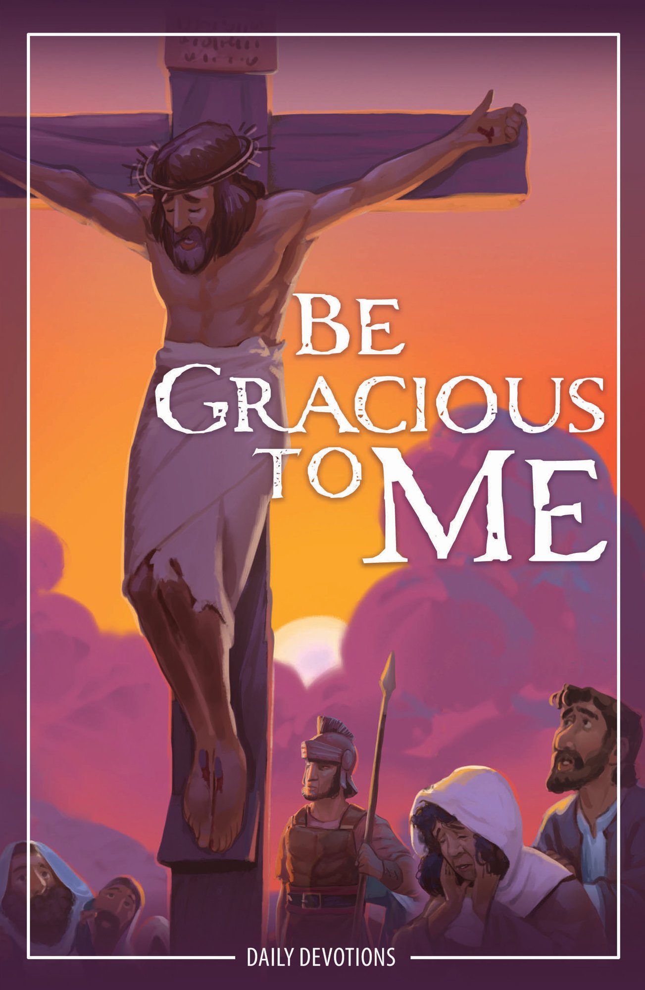 Be Gracious to Me: Daily Devotions for Lent and Easter